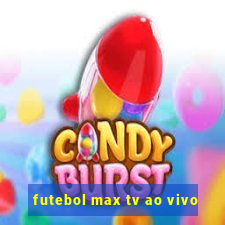 futebol max tv ao vivo